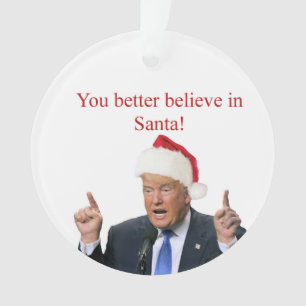 Trump: You better believe in Santa! Ornament