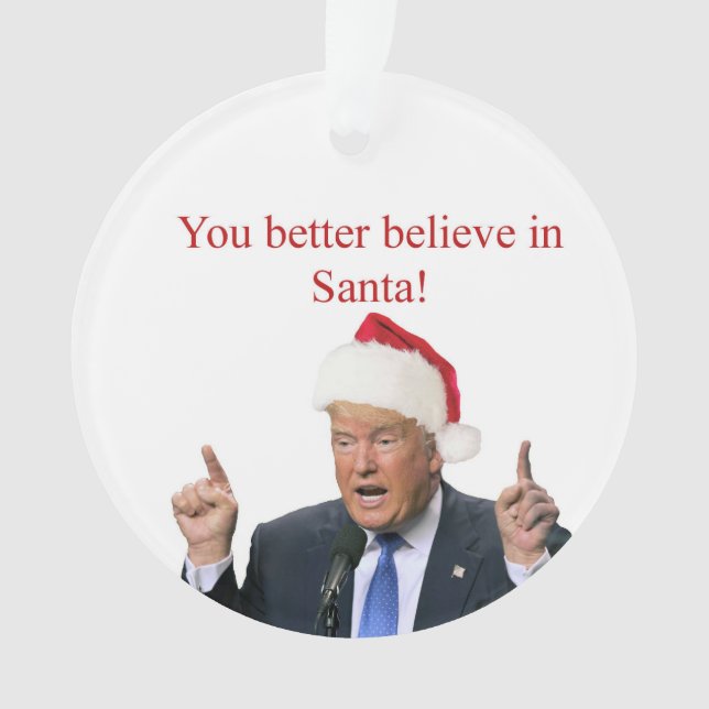 Trump: You better believe in Santa! Ornament (Front)