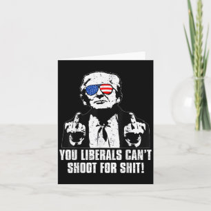 Trump You Liberals Can't Shoot For  Card