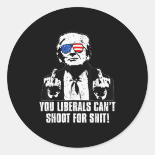 Trump You Liberals Can't Shoot For Classic Round Sticker