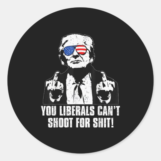 Trump You Liberals Can't Shoot For  Classic Round Sticker (Front)