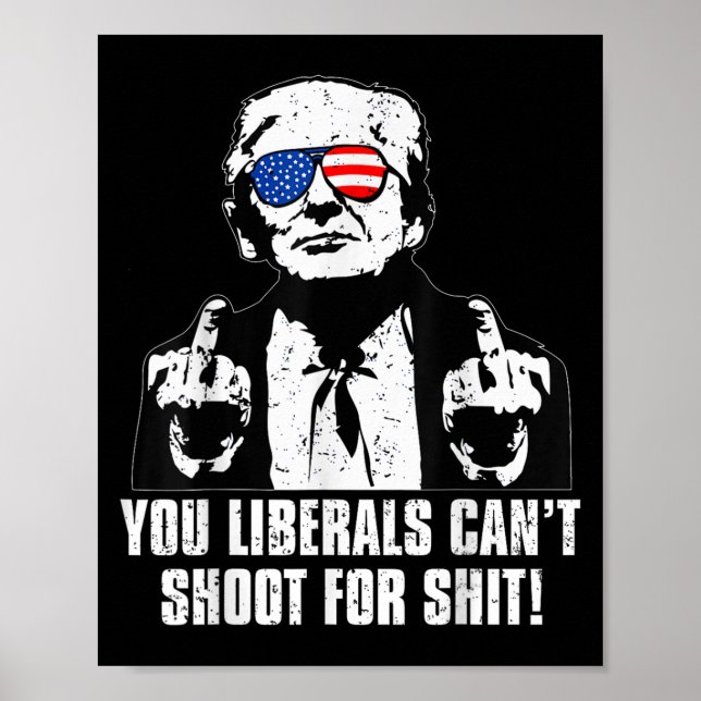 Trump You Liberals Can't Shoot For  Poster (Front)