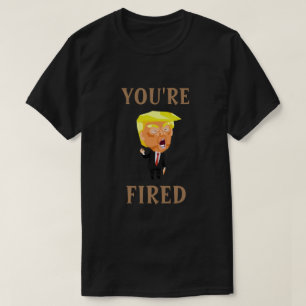 Trump YOU'RE FIRED T-Shirt