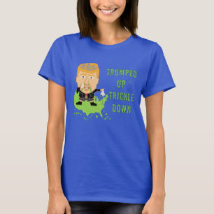 Trumped Up Trickle Down Anti Trump 2016 Political T-Shirt