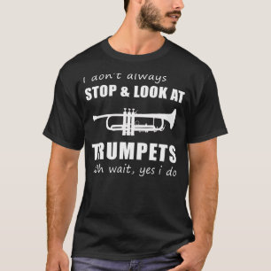 Trumpet Fanatics Chuckle: Funny I Dont Always Stop T-Shirt