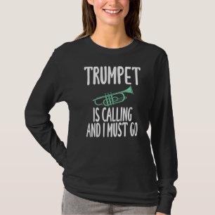 Trumpet Is Calling And I Must Go Humour For Trumpe T-Shirt