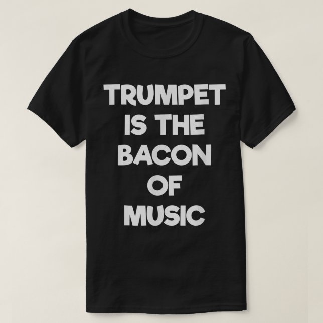 Trumpet Is The Bacon Of Music T Shirt - Funny Musi (Design Front)