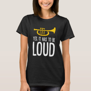 Trumpet Music Instrument Yes It Has To Be Loud Tr T-Shirt