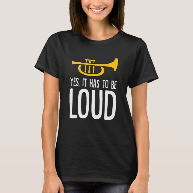 Trumpet Music Instrument Yes It Has To Be Loud  Tr T-Shirt (Front)