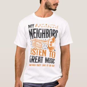 Trumpet Player My Neighbors Listen To Great Music T-Shirt