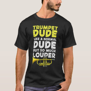 Trumpet Player Trumpet Dude Like A Normal Dude But T-Shirt