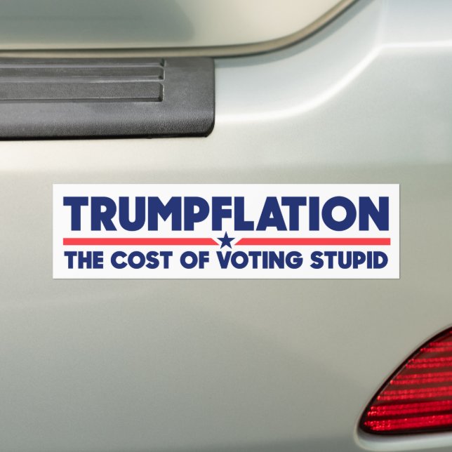 Trumpflation The Cost Of Voting Stupid Anti-Trump Bumper Sticker (On Car)