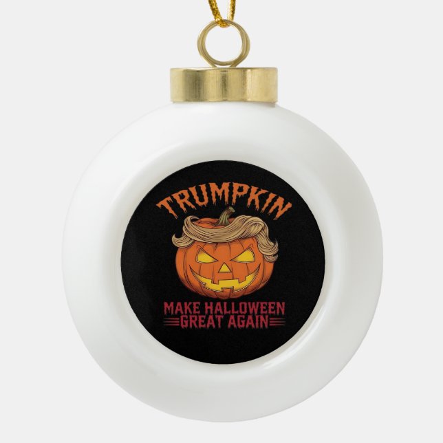 Trumpkin Make Halloween Great Again - Sarcastic Sa Ceramic Ball Christmas Ornament (Front)