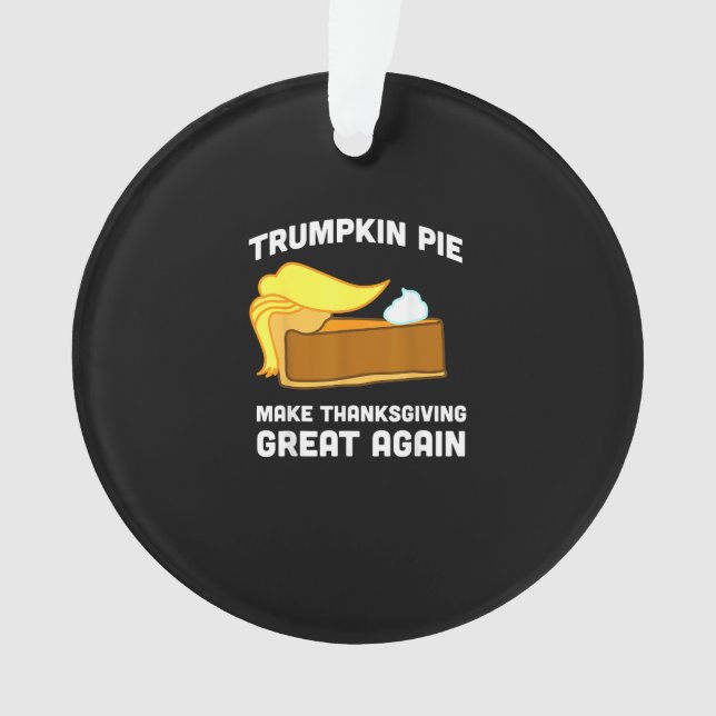 Trumpkin Pie Make Thanksgiving Great Again Funny   Ornament (Front)