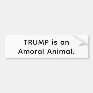 Trump's An Amoral Animal Hankamer Artjunkhaus Love Bumper Sticker