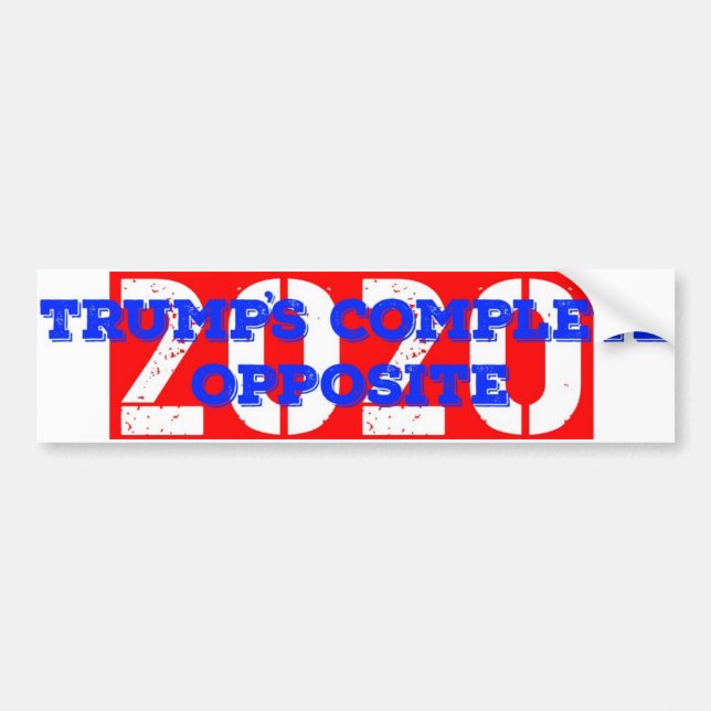 Trump's Complete Opposite 2020 Bumper Sticker (Front)