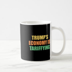 Trump's Economy Is Tariffying Tariff Political  Coffee Mug