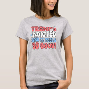Trumps indicted and it feels so good T-Shirt
