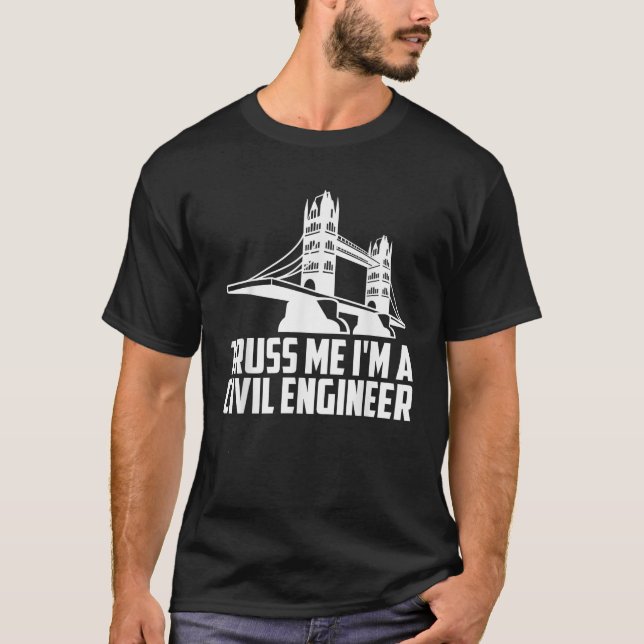 Truss Me I m A Civil Engineer  T-Shirt (Front)