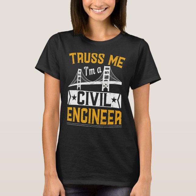 Truss Me I'm A Civil Engineer  Bridge Builder Cons T-Shirt (Front)