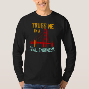 Truss Me I'm A Civil Engineer Gift Bridge Engineer T-Shirt