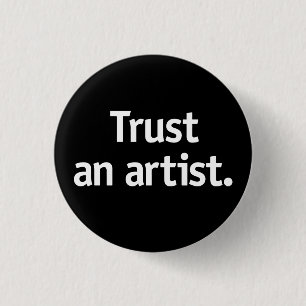 Trust an artist. 3 cm round badge