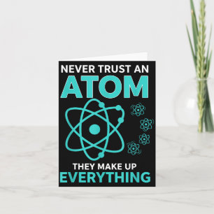 Trust an atom they make up everything funny scienc card