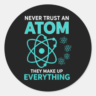 Trust an atom they make up everything funny scienc classic round sticker