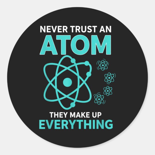 Trust an atom they make up everything funny scienc classic round sticker (Front)