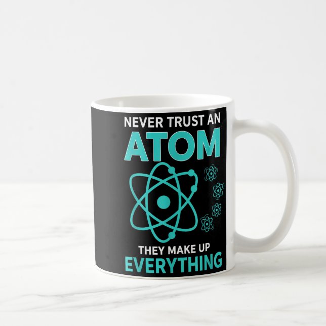 Trust an atom they make up everything funny scienc coffee mug (Right)
