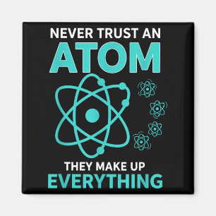 Trust an atom they make up everything funny scienc magnet