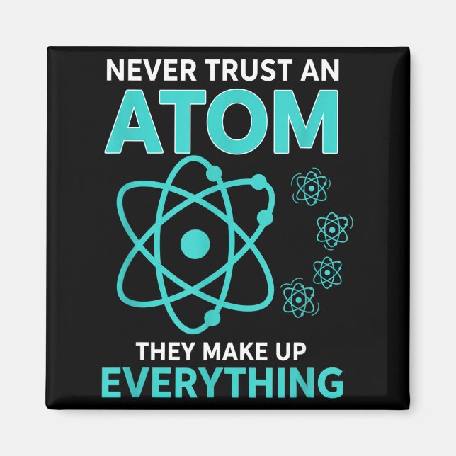 Trust an atom they make up everything funny scienc magnet (Front)
