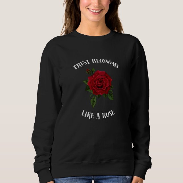 Trust blossoms like a rose sweatshirt (Front)