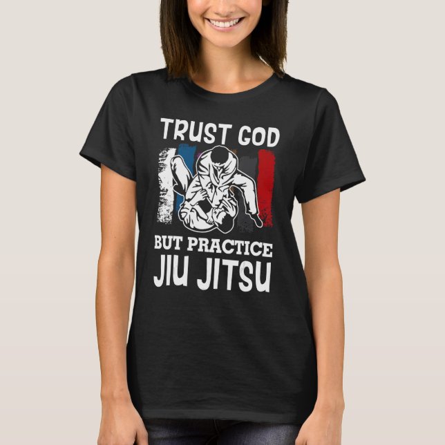 Trust God But Practice Jiu Jitsu Brazilian Bjj Jiu T-Shirt (Front)