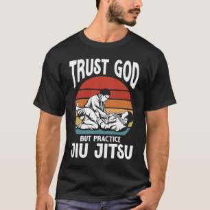 Trust God But Practice Jiu Jitsu T-Shirt