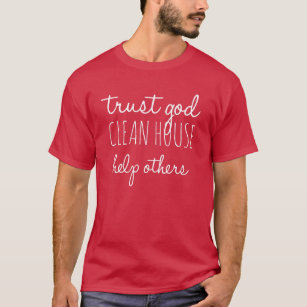 Trust God Clean House Help Others - Sobriety T-Shirt