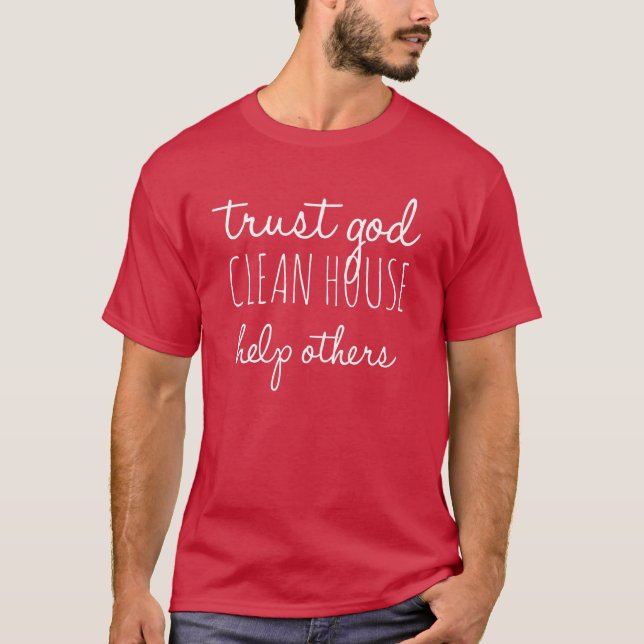 Trust God Clean House Help Others - Sobriety T-Shirt (Front)