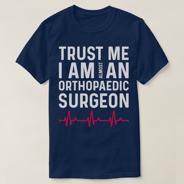 Trust I Am Almost A Orthopaedic Surgeon 1 T-Shirt (Design Front)