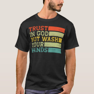Trust In God But Wash Your Hands Quarantine T-Shirt