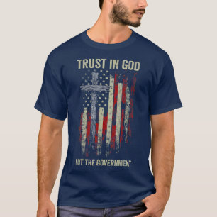 Trust In God Not The Government Patriotic Christia T-Shirt