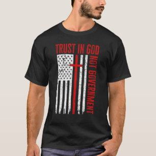 Trust In God Not The Government Patriotic Christia T-Shirt