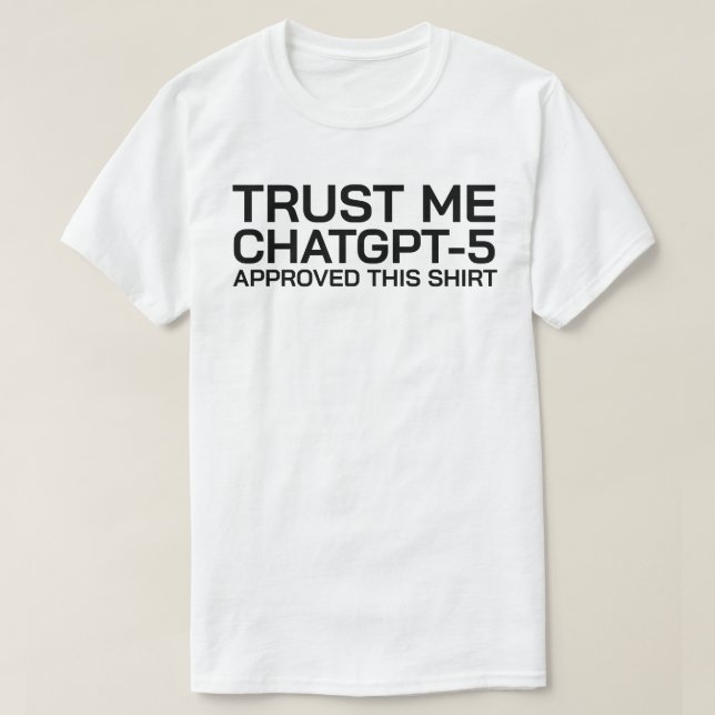 Trust me, ChatGPT-5 approved this shirt (Design Front)