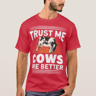Trust Me Cows Are Better Farmer Cow Farm T-Shirt