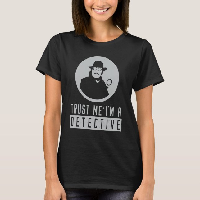 Trust Me Detective Saying Police Spy Investigator T-Shirt (Front)