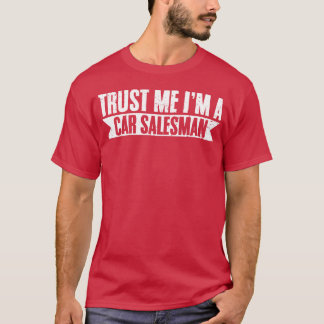 Trust Me Funny Car Salesperson For A Car Dealer gi T-Shirt
