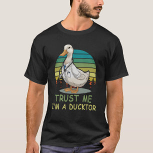 Trust Me Funny I_m A Ducktor Doctor Duck Humor Say T-Shirt