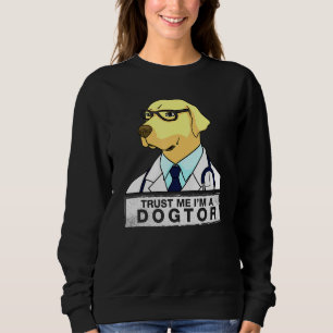 Trust Me I am a Dogtor Dog Doctor Vet Veterinaria Sweatshirt