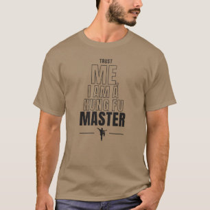 Trust Me, I am a Kung Fun Master Funny Quote T-Shirt