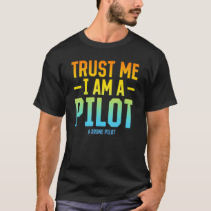 Trust Me I Am A Pilot A Drone Pilot - Quadcopter D T-Shirt
