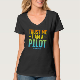 Trust Me I Am A Pilot A Drone Pilot - Quadcopter D T-Shirt
